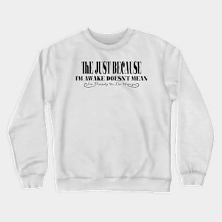 The Just Because I'm Awake Doesn't Mean I'm Ready to Do things Crewneck Sweatshirt
